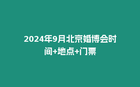 2024年9月北京婚博會時間+地點+門票
