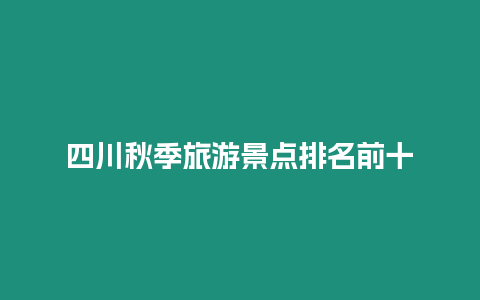 四川秋季旅游景點(diǎn)排名前十