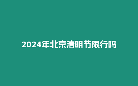 2024年北京清明節限行嗎