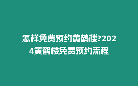 怎樣免費(fèi)預(yù)約黃鶴樓?2024黃鶴樓免費(fèi)預(yù)約流程