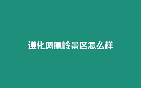 遵化鳳凰嶺景區怎么樣