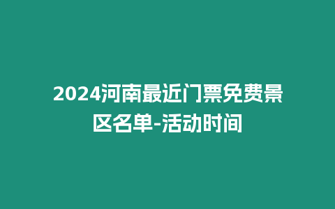 2024河南最近門票免費景區名單-活動時間