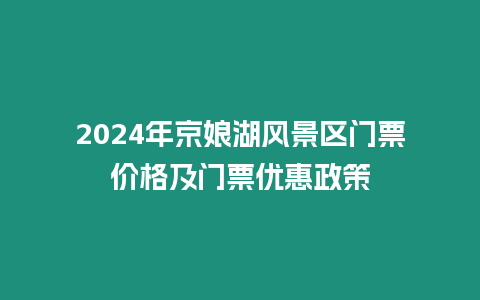 2024年京娘湖風(fēng)景區(qū)門票價(jià)格及門票優(yōu)惠政策