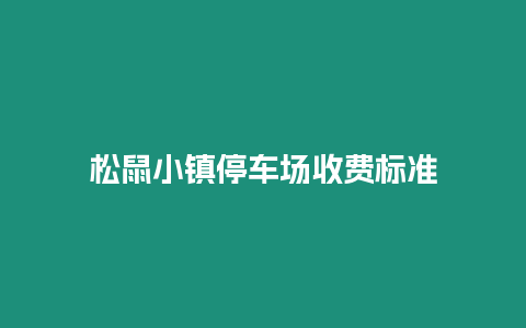 松鼠小鎮(zhèn)停車場收費(fèi)標(biāo)準(zhǔn)