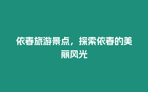 依春旅游景點(diǎn)，探索依春的美麗風(fēng)光