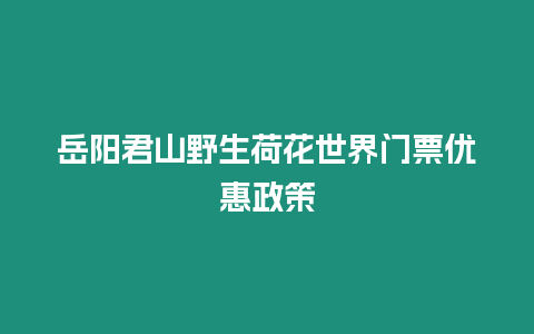 岳陽君山野生荷花世界門票優(yōu)惠政策
