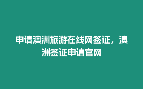 申請澳洲旅游在線網(wǎng)簽證，澳洲簽證申請官網(wǎng)