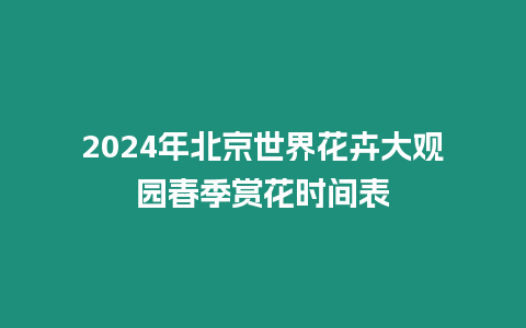 2024年北京世界花卉大觀園春季賞花時間表