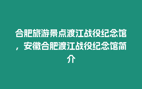 合肥旅游景點渡江戰(zhàn)役紀(jì)念館，安徽合肥渡江戰(zhàn)役紀(jì)念館簡介