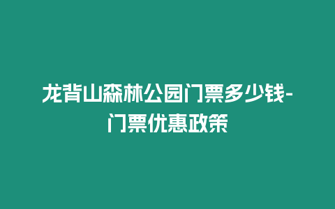 龍背山森林公園門票多少錢-門票優(yōu)惠政策