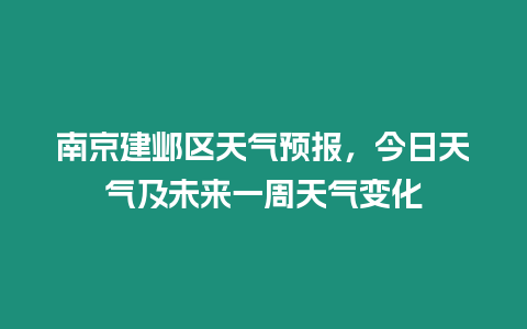南京建鄴區(qū)天氣預(yù)報(bào)，今日天氣及未來(lái)一周天氣變化