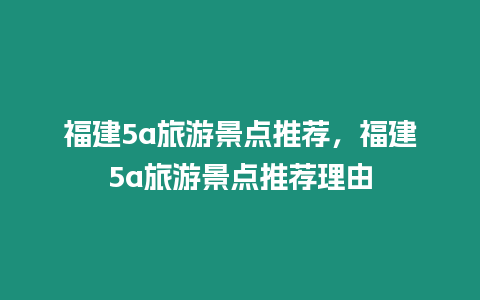 福建5a旅游景點(diǎn)推薦，福建5a旅游景點(diǎn)推薦理由