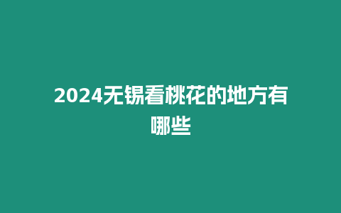 2024無錫看桃花的地方有哪些