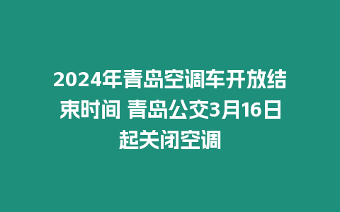 2024年青島空調車開放結束時間 青島公交3月16日起關閉空調