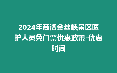 2024年商洛金絲峽景區(qū)醫(yī)護(hù)人員免門票優(yōu)惠政策-優(yōu)惠時(shí)間