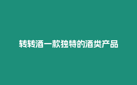 轉轉酒一款獨特的酒類產品