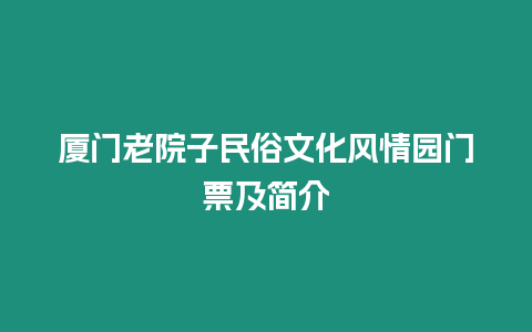 廈門老院子民俗文化風情園門票及簡介
