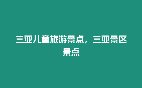 三亞兒童旅游景點，三亞景區景點