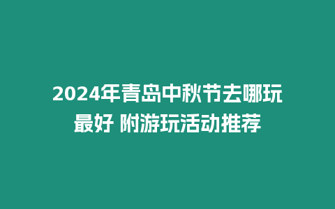 2024年青島中秋節去哪玩最好 附游玩活動推薦