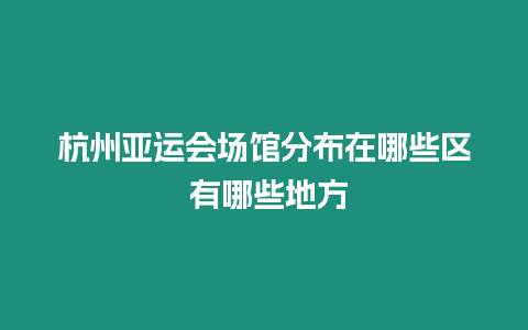 杭州亞運會場館分布在哪些區(qū) 有哪些地方