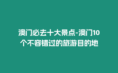 澳門必去十大景點-澳門10個不容錯過的旅游目的地