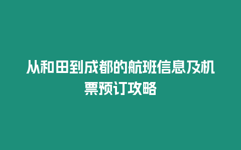 從和田到成都的航班信息及機(jī)票預(yù)訂攻略