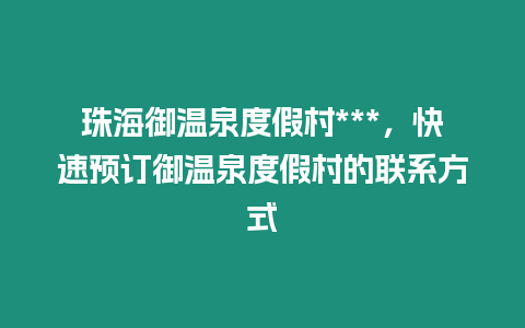 珠海御溫泉度假村***，快速預訂御溫泉度假村的聯系方式