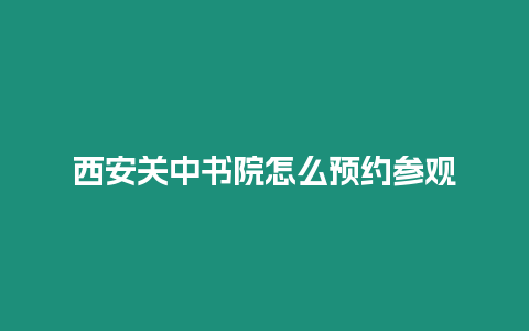 西安關(guān)中書院怎么預(yù)約參觀