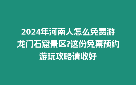 2024年河南人怎么免費(fèi)游龍門石窟景區(qū)?這份免票預(yù)約游玩攻略請收好