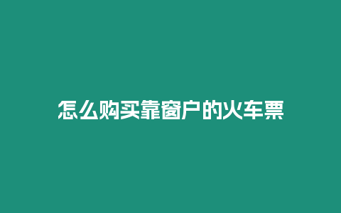 怎么購(gòu)買(mǎi)靠窗戶的火車(chē)票