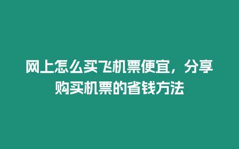 網上怎么買飛機票便宜，分享購買機票的省錢方法