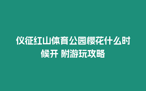 儀征紅山體育公園櫻花什么時(shí)候開(kāi) 附游玩攻略