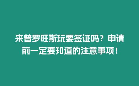 來普羅旺斯玩要簽證嗎？申請前一定要知道的注意事項(xiàng)！