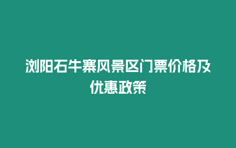 瀏陽石牛寨風景區門票價格及優惠政策