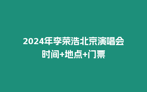 2024年李榮浩北京演唱會時間+地點+門票