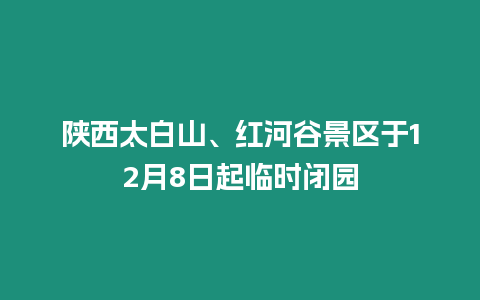 陜西太白山、紅河谷景區(qū)于12月8日起臨時(shí)閉園