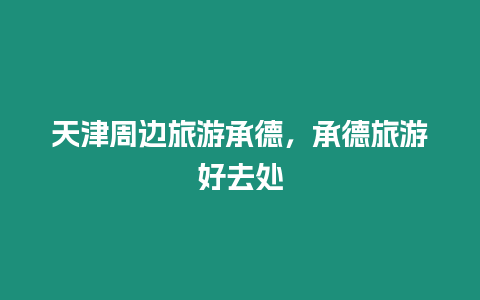 天津周邊旅游承德，承德旅游好去處