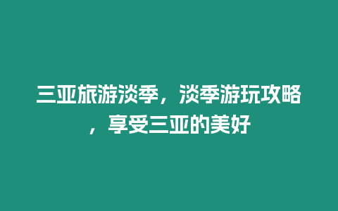 三亞旅游淡季，淡季游玩攻略，享受三亞的美好