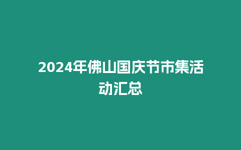 2024年佛山國慶節(jié)市集活動(dòng)匯總