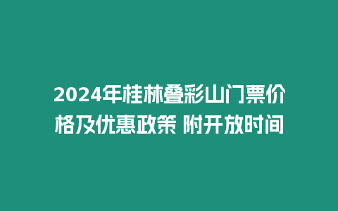 2024年桂林疊彩山門票價格及優惠政策 附開放時間