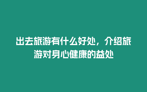 出去旅游有什么好處，介紹旅游對身心健康的益處