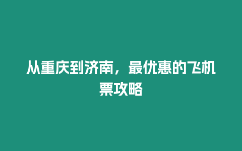 從重慶到濟南，最優惠的飛機票攻略