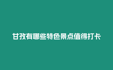 甘孜有哪些特色景點(diǎn)值得打卡