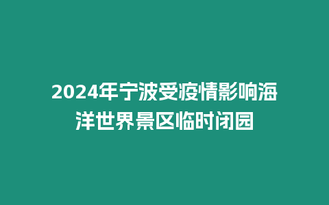 2024年寧波受疫情影響海洋世界景區(qū)臨時閉園