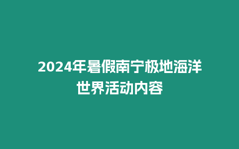 2024年暑假南寧極地海洋世界活動內(nèi)容