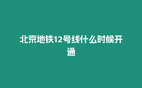 北京地鐵12號線什么時候開通
