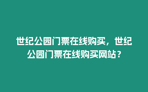 世紀公園門票在線購買，世紀公園門票在線購買網站？