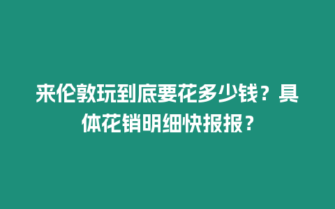 來倫敦玩到底要花多少錢？具體花銷明細快報報？