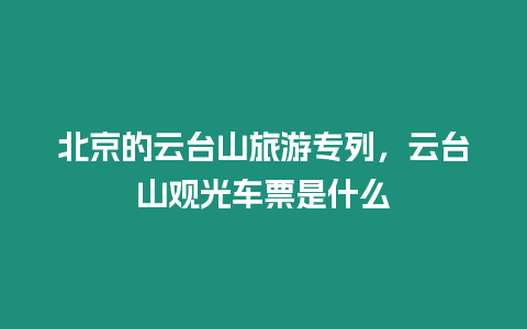 北京的云臺山旅游專列，云臺山觀光車票是什么