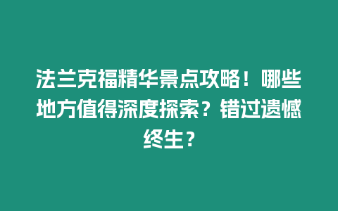 法蘭克福精華景點攻略！哪些地方值得深度探索？錯過遺憾終生？
